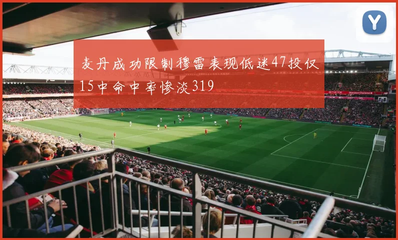 麦丹成功限制穆雷表现低迷47投仅15中命中率惨淡319