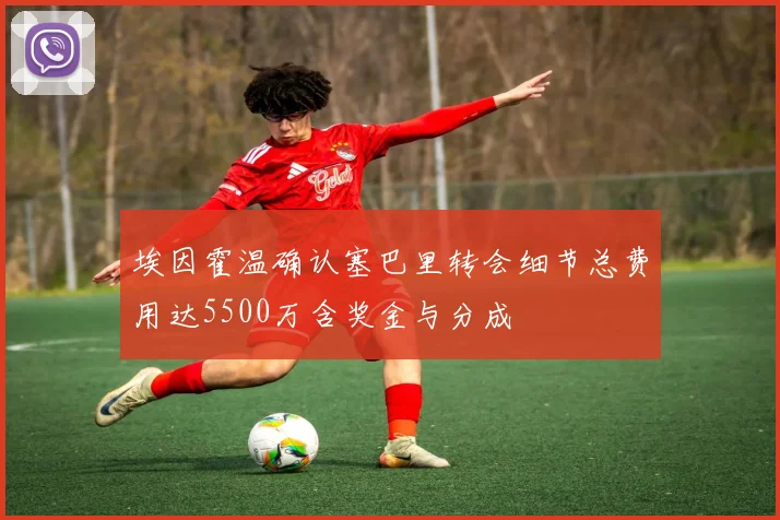 埃因霍温确认塞巴里转会细节总费用达5500万含奖金与分成